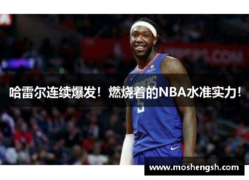 哈雷尔连续爆发！燃烧着的NBA水准实力！